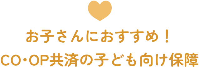 お子さんにおすすめ！CO･OP共済の子ども向け保障