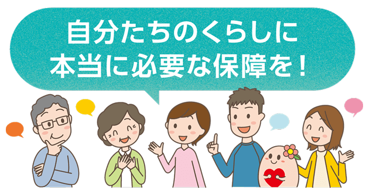 自分たちのくらしに 本当に必要な保障を！