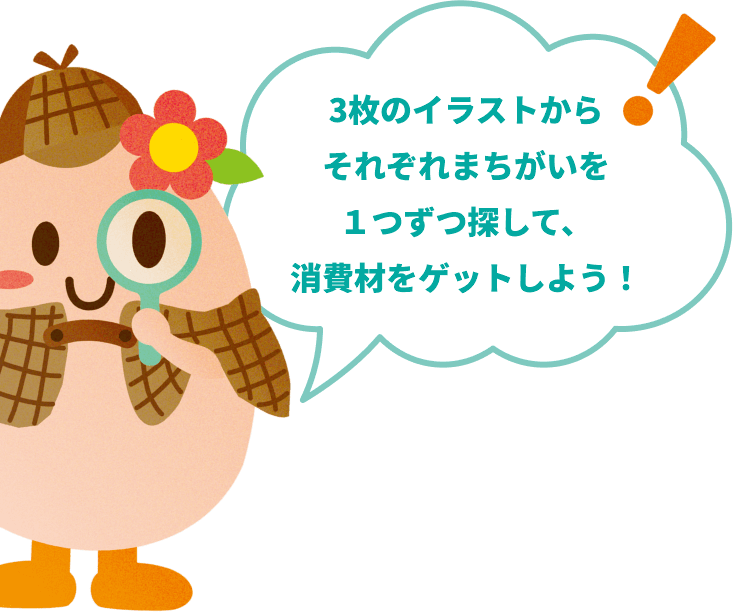 3枚のイラストからそれぞれまちがいを１つずつ探して、消費材をゲットしよう！