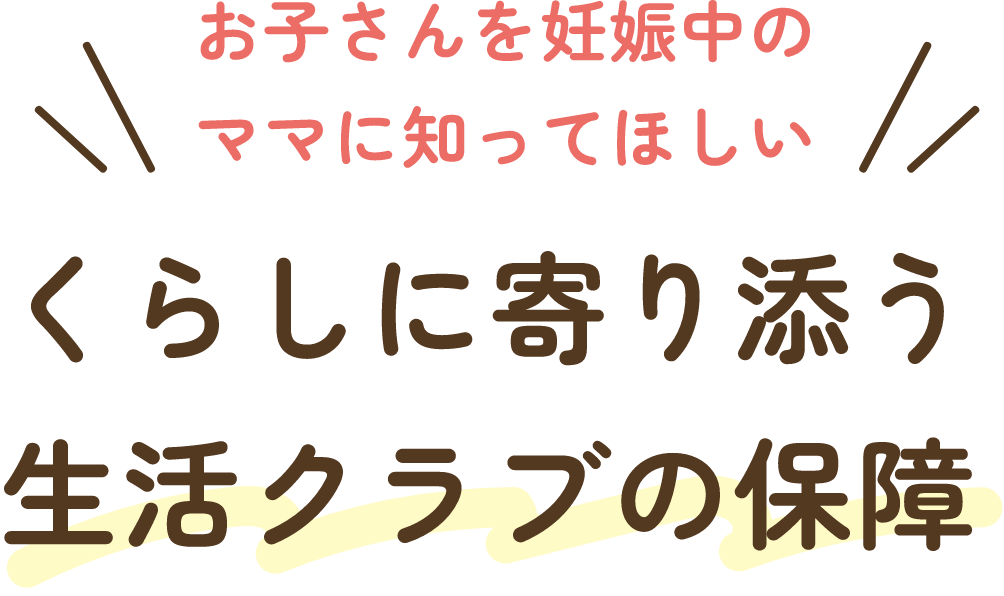 お子さんを妊娠中のママに知ってほしい くらしに寄り添う生活クラブの保障