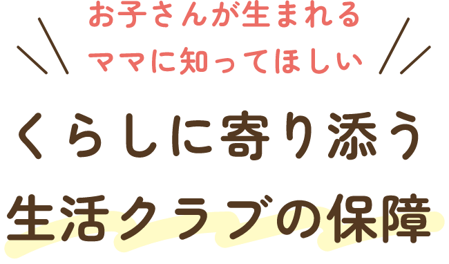 お子さんを妊娠中のママに知ってほしい くらしに寄り添う生活クラブの保障